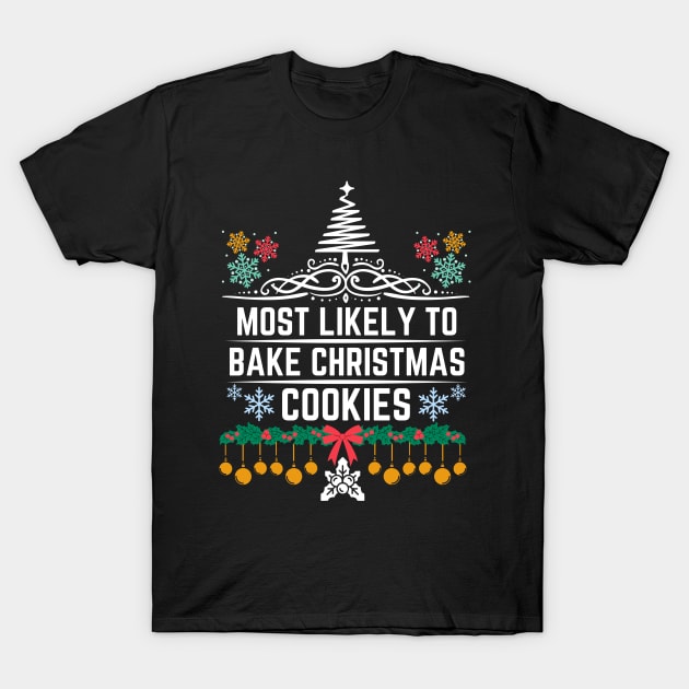 Most Likely to Bake Christmas Cookies - Humorous Christmas Saying Gift About activity of baking Christmas cookies T-Shirt by KAVA-X